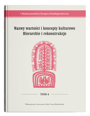 I Międzynarodowy Kongres Etnolingwistyczny t. 4: Nazwy wartości i koncepty kulturowe. Hierarchie i r