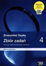 Zrozumieć fizykę 4 Zbiór zadań z maturalnymi kartami pracy Zakres rozszerzony Szkoła ponadpodstawowa