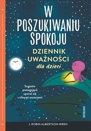 W poszukiwaniu spokoju Dziennik uważności dla dzieci