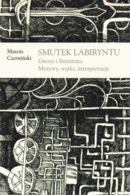 Smutek labiryntu. Gnoza i literatura. Motywy, wątki, interpretacje