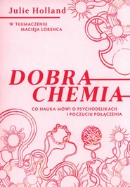 Dobra chemia Co nauka mówi o psychodelikach i poczuciu połączenia
