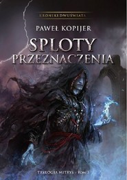 Sploty przeznaczenia. III tom trylogii Mitrys. Kroniki Dwuświata