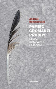 Pamięć gromadzi prochy. Szkice historyczne i osobiste wyd. II poprawione