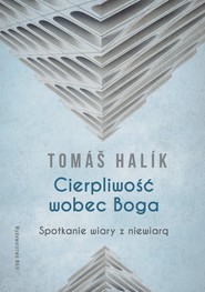 Cierpliwość wobec Boga wyd. 4 Spotkanie wiary z niewiarą