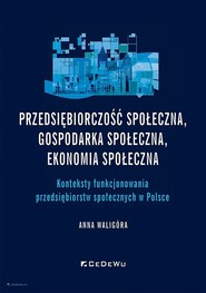 Przedsiębiorczość społeczna, gospodarka społeczna, ekonomia społeczna. Konteksty funkcjonowania przedsiębiorstw społecznych w Polsce
