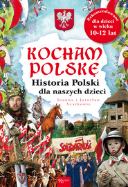 KOCHAM POLSKĘ. HISTORIA POLSKI DLA NASZYCH DZIECI.