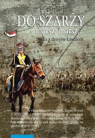 Do szarży marsz, marsz... Studia z dziejów kawalerii Tom 9