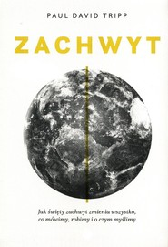 Zachwyt Jak święty zachwyt zmienia wszystko, co mówimy, robimy i o czym myślimy