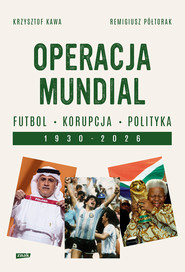 Operacja mundial. Futbol, korupcja, polityka. 1930–2026