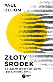 Złoty środek O przyjemnościach cierpienia i poszukiwaniu sensu