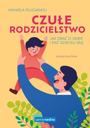 Czułe rodzicielstwo. Samo Sedno Jak dbać o siebie i dać dziecku siłę