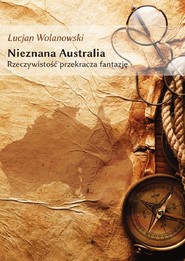 Nieznana Australia. Rzeczywistość przekracza fantazję