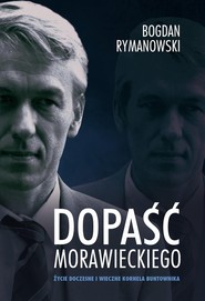 Dopaść Morawieckiego. Życie doczesne i wieczne Kornela buntownika