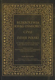 Bezkrólewia ksiąg ośmioro czyli Dzieje Polski Tom wstępny od zgonu Zygmunta Augusta roku 1572 aż do roku 1576 skreślone przez Świętosława z Borzejowic Orzels