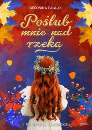 Poślub mnie nad rzeką Trylogia sercowska Tom 3