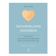 Samookaleczenia nastolatków Uwolnij się od destrukcyjnych zachowań dzięki technikom terapii DBT Poradnik z ćwiczeniami