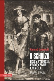 O Schulzu Egzystencji, erotyzmie i myśli Repliki i fikcje