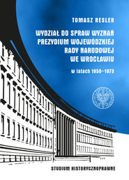 Wydział do Spraw Wyznań Prezydium Wojewódzkiej Rady Narodowej we Wrocławiu w latach 1950- 1973 Studium historycznoprawne