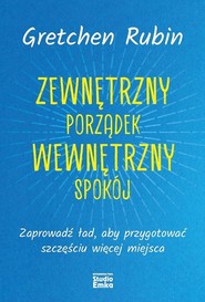 Zewnętrzny porządek Wewnętrzny spokój Zaprowadź ład, aby przygotować szczęściu więcej miejsca