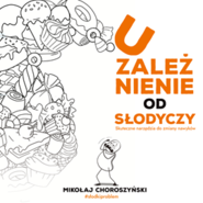 Uzależnienie od słodyczy - Skuteczne narzędzia do zmiany nawyków