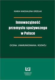 Innowacyjność przemysłu spożywczego w Polsce. Ocena, uwarunkowania, rozwój