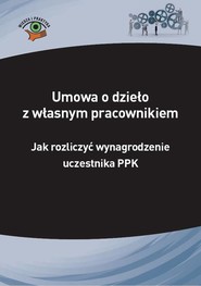 Umowa o dzieło z własnym pracownikiem – jak rozliczyć wynagrodzenie uczestnika PPK