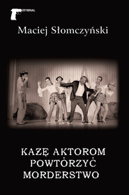 Każę aktorom powtórzyć morderstwo