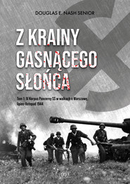 Z krainy gasnącego słońca. Tom 1: IV Korpus Pancerny SS w walkach o Warszawę, lipiec-listopad 1944