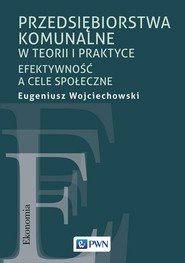 Przedsiębiorstwa komunalne w teorii i praktyce Efektywność a cele społeczne