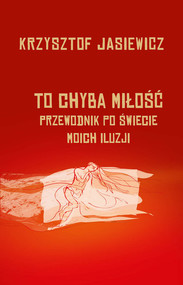To chyba miłość. Przewodnik po świecie moich iluzji