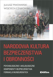 Narodowa kultura bezpieczeństwa i obronności Psychologiczne i aksjologiczne komponenty kultury bezpieczeństwa formacji mundurowych