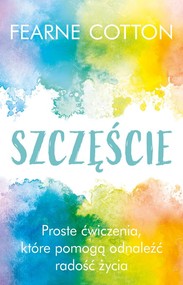 Szczęście Proste ćwiczenia, które pomogą odnaleźć radość życia