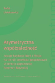 Asymetryczna współzależność relacje handlowe Rosji z Polską na tle roli czynników gospodarczych w polityce zagranicznej Federacj