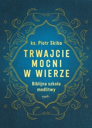 Trwajcie mocni w wierze Biblijna szkoła modlitwy
