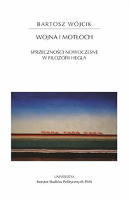 Wojna i motłoch Sprzeczności nowoczesne w filozofii Hegla