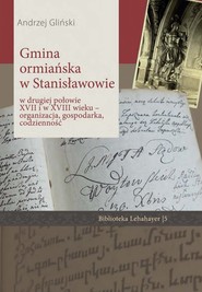 Gmina ormiańska w Stanisławowie w drugiej połowie XVII i w XVIII wieku Organizacja, gospodarka, codzienność