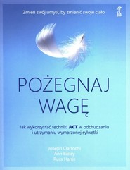 Pożegnaj wagę Jak wykorzystać techniki ACT w odchudzaniu i utrzymaniu wymarzonej sylwetki