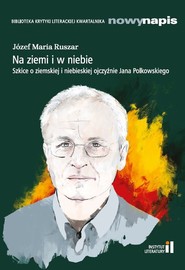 Na ziemi i w niebie Szkice o ziemskiej i niebieskiej ojczyźnie Jana Polkowskiego