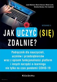 Jak uczyć (się) zdalnie? Podręcznik dla nauczycieli, uczniów i przedsiębiorców wraz z opisem funkcjonalności platform i innych narzędzi e-learningu