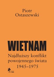 Wietnam Najdłuższy konflikt powojennego świata 1945-1975