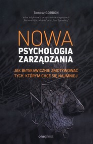 Nowa psychologia zarządzania Jak błyskawicznie zmotywować tych, którym chce się najmniej