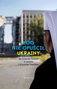 Bóg nie opuścił Ukrainy Abp Światosław Szewczuk w rozmowie z Krzysztofem Tomasikiem