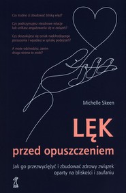 Lęk przed opuszczeniem Jak go przezwyciężyć i zbudować zdrowy związek oparty na bliskości i zaufaniu