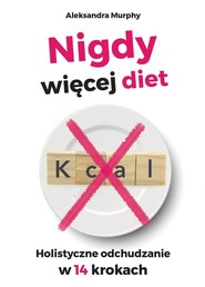 Nigdy więcej diet. Holistyczne odchudzanie w 14 krokach Nigdy więcej diet. Holistyczne odchudzanie w 14 krokach