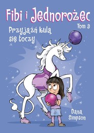 Fibi i jednorożec. Przyjaźń kulą się toczy. Tom 9