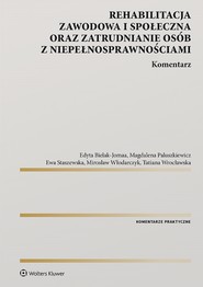 Rehabilitacja zawodowa i społeczna oraz zatrudnianie osób z niepełnosprawnościami. Komentarz (pdf)