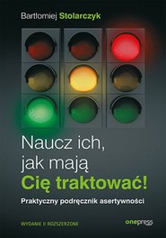 Naucz ich, jak mają Cię traktować! Praktyczny podręcznik asertywności