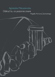 Odkryć to, co pozornie znane. Megality Pomorza Zachodniego