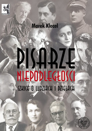 Pisarze Niepodległości Szkice o ludziach i dziełach