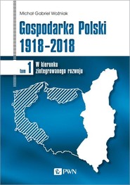 Gospodarka Polski 1918-2018 tom 1